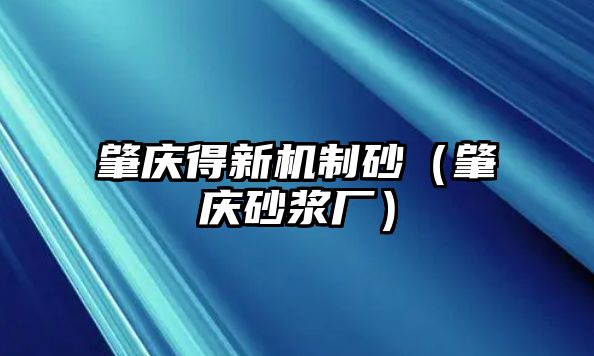 肇慶得新機(jī)制砂（肇慶砂漿廠）