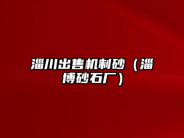 淄川出售機(jī)制砂（淄博砂石廠）