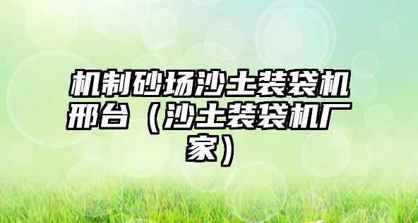 機(jī)制砂場沙土裝袋機(jī)邢臺（沙土裝袋機(jī)廠家）