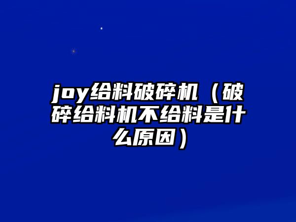 joy給料破碎機(jī)（破碎給料機(jī)不給料是什么原因）