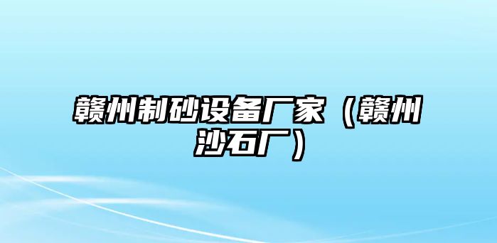 贛州制砂設備廠家（贛州沙石廠）