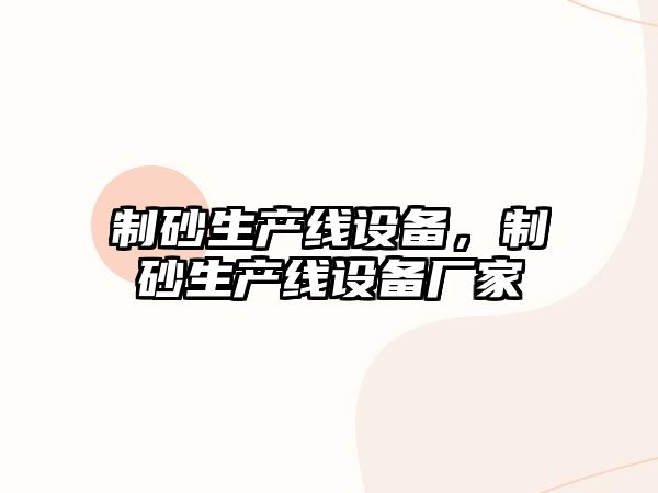 制砂生產(chǎn)線設(shè)備，制砂生產(chǎn)線設(shè)備廠家