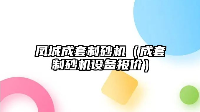 鳳城成套制砂機(jī)（成套制砂機(jī)設(shè)備報價）