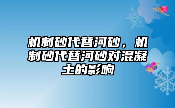 機制砂代替河砂，機制砂代替河砂對混凝土的影響