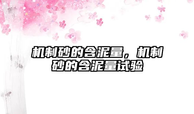 機(jī)制砂的含泥量，機(jī)制砂的含泥量試驗(yàn)