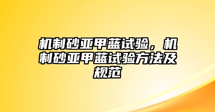 機(jī)制砂亞甲藍(lán)試驗(yàn)，機(jī)制砂亞甲藍(lán)試驗(yàn)方法及規(guī)范