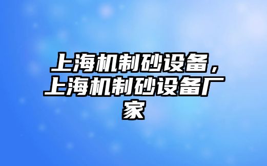 上海機(jī)制砂設(shè)備，上海機(jī)制砂設(shè)備廠家