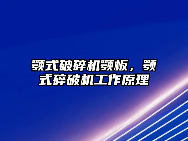 顎式破碎機顎板，顎式碎破機工作原理