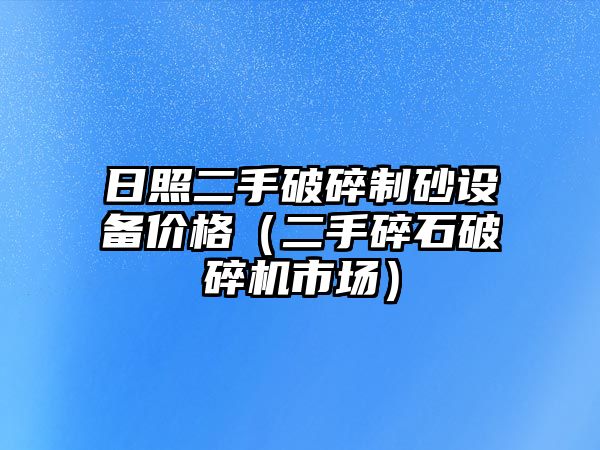 日照二手破碎制砂設備價格（二手碎石破碎機市場）