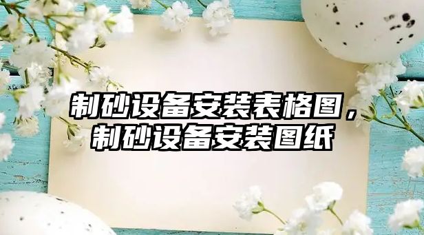 制砂設(shè)備安裝表格圖，制砂設(shè)備安裝圖紙