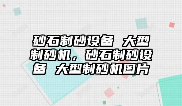 砂石制砂設(shè)備 大型制砂機(jī)，砂石制砂設(shè)備 大型制砂機(jī)圖片