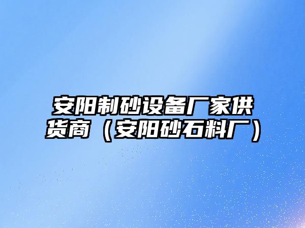 安陽制砂設(shè)備廠家供貨商（安陽砂石料廠）