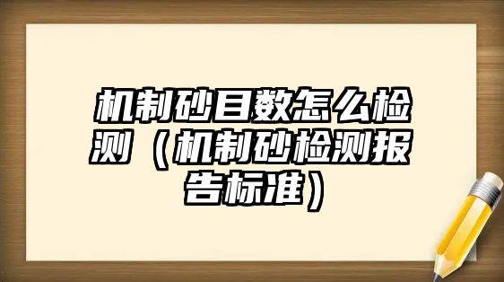 機制砂目數(shù)怎么檢測（機制砂檢測報告標準）