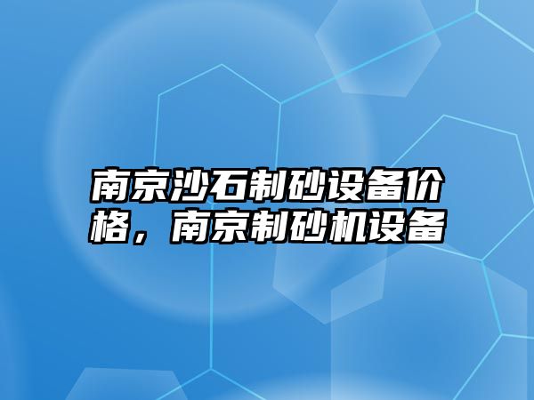 南京沙石制砂設備價格，南京制砂機設備