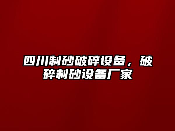 四川制砂破碎設(shè)備，破碎制砂設(shè)備廠家