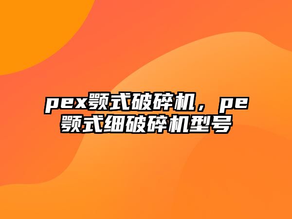 pex顎式破碎機(jī)，pe顎式細(xì)破碎機(jī)型號