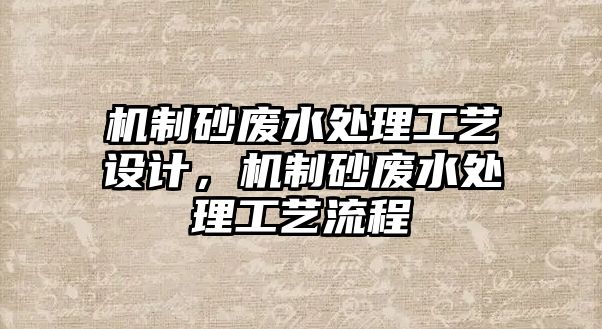 機(jī)制砂廢水處理工藝設(shè)計(jì)，機(jī)制砂廢水處理工藝流程