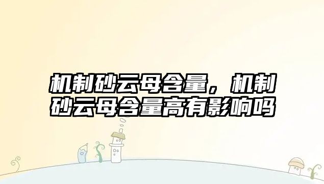 機(jī)制砂云母含量，機(jī)制砂云母含量高有影響嗎