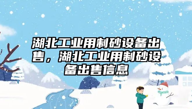 湖北工業(yè)用制砂設(shè)備出售，湖北工業(yè)用制砂設(shè)備出售信息