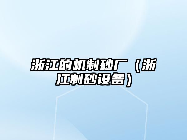 浙江的機制砂廠（浙江制砂設備）