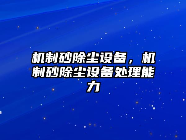 機制砂除塵設(shè)備，機制砂除塵設(shè)備處理能力