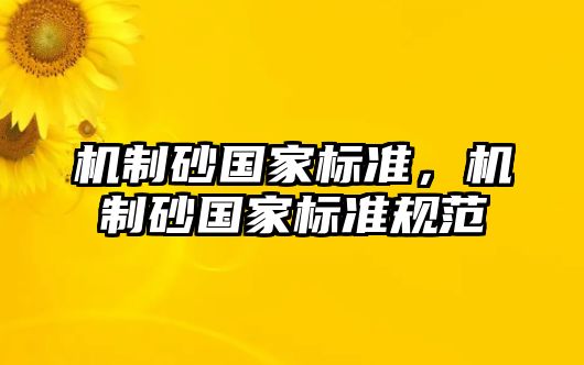 機(jī)制砂國家標(biāo)準(zhǔn)，機(jī)制砂國家標(biāo)準(zhǔn)規(guī)范