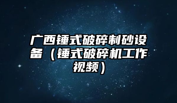 廣西錘式破碎制砂設(shè)備（錘式破碎機工作視頻）