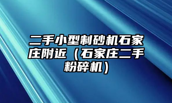 二手小型制砂機(jī)石家莊附近（石家莊二手粉碎機(jī)）