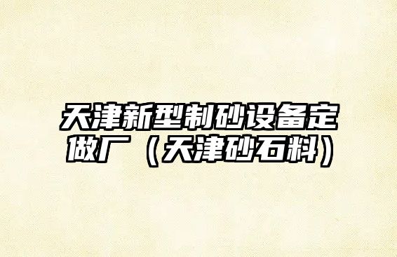 天津新型制砂設(shè)備定做廠（天津砂石料）