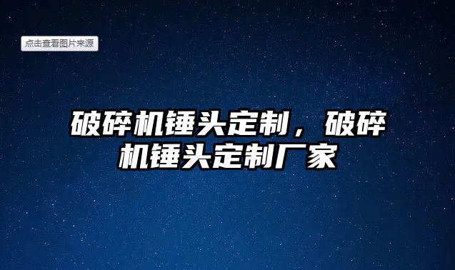 破碎機錘頭定制，破碎機錘頭定制廠家