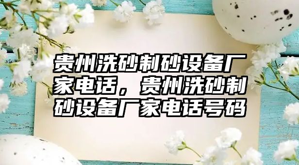 貴州洗砂制砂設備廠家電話，貴州洗砂制砂設備廠家電話號碼