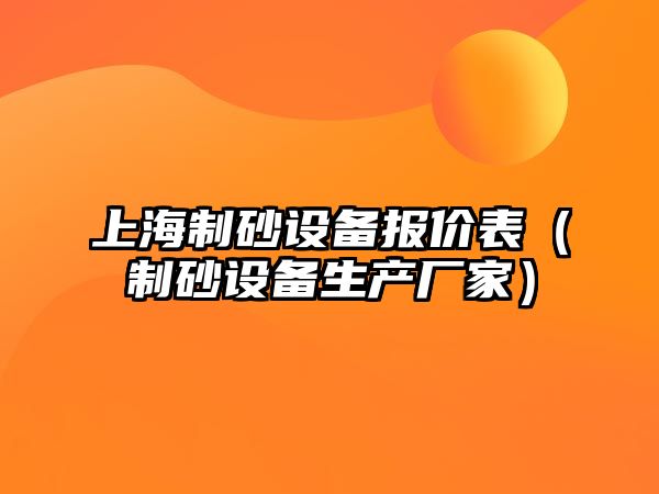 上海制砂設(shè)備報(bào)價(jià)表（制砂設(shè)備生產(chǎn)廠家）