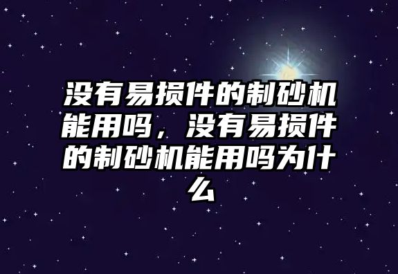 沒有易損件的制砂機(jī)能用嗎，沒有易損件的制砂機(jī)能用嗎為什么