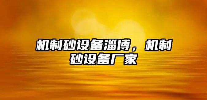 機(jī)制砂設(shè)備淄博，機(jī)制砂設(shè)備廠家