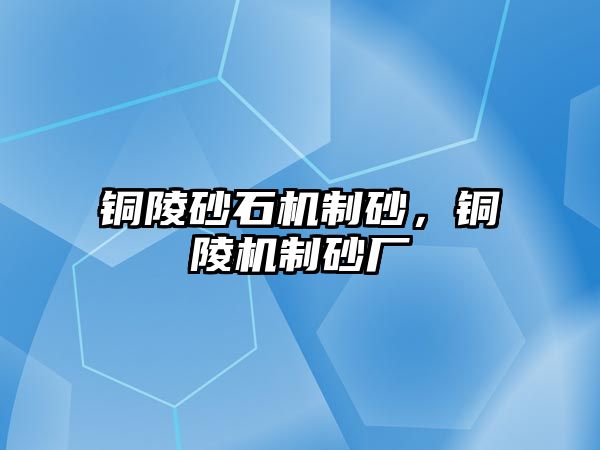 銅陵砂石機制砂，銅陵機制砂廠