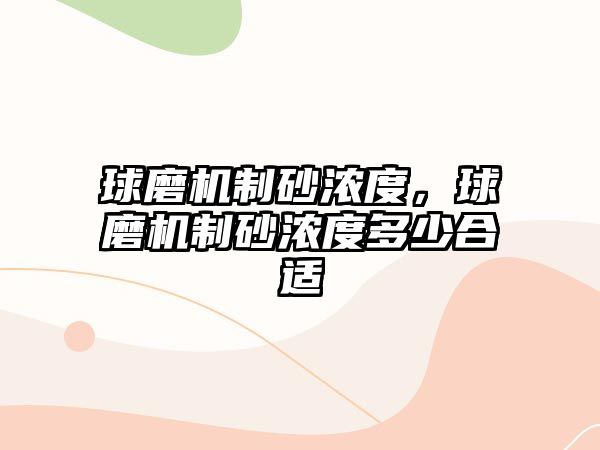 球磨機制砂濃度，球磨機制砂濃度多少合適