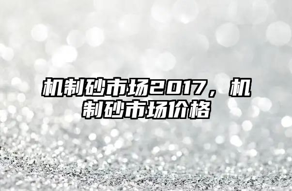 機制砂市場2017，機制砂市場價格