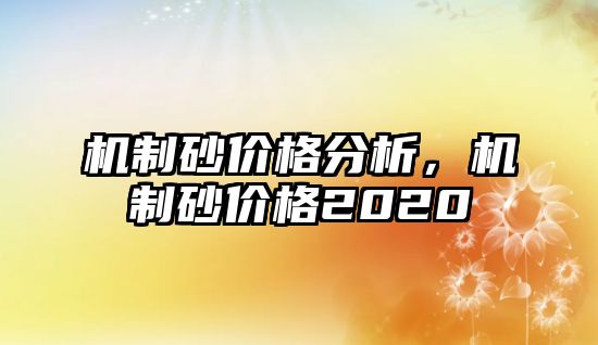 機制砂價格分析，機制砂價格2020