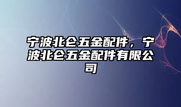 寧波北侖五金配件，寧波北侖五金配件有限公司