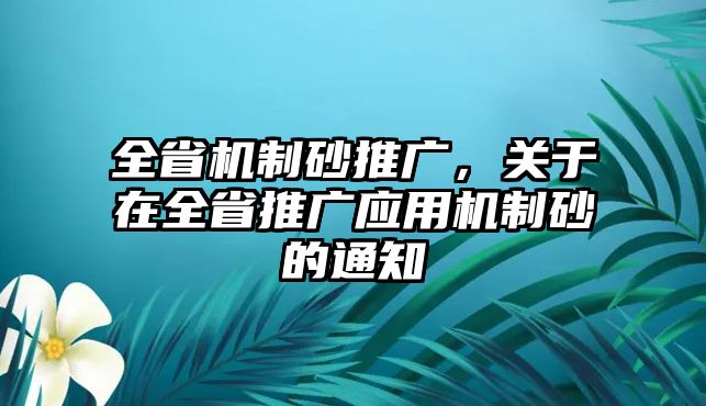 全省機制砂推廣，關(guān)于在全省推廣應(yīng)用機制砂的通知