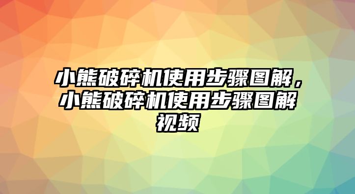 小熊破碎機(jī)使用步驟圖解，小熊破碎機(jī)使用步驟圖解視頻