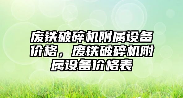 廢鐵破碎機附屬設備價格，廢鐵破碎機附屬設備價格表