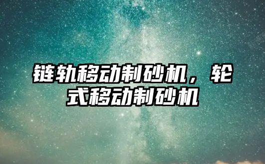 鏈軌移動制砂機，輪式移動制砂機