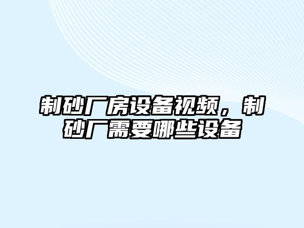 制砂廠房設(shè)備視頻，制砂廠需要哪些設(shè)備