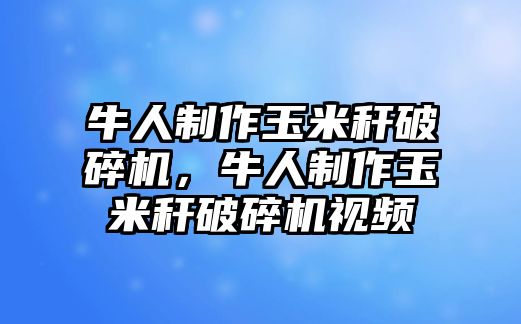 牛人制作玉米稈破碎機(jī)，牛人制作玉米稈破碎機(jī)視頻