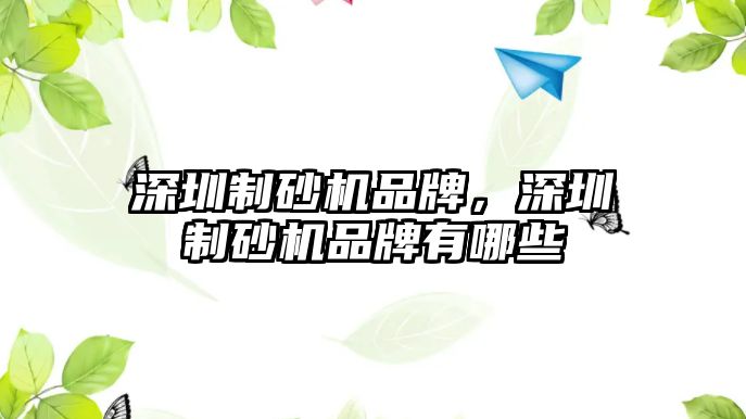 深圳制砂機品牌，深圳制砂機品牌有哪些