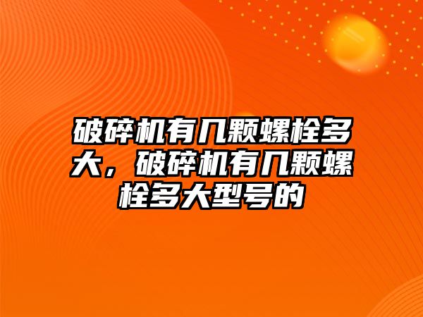 破碎機(jī)有幾顆螺栓多大，破碎機(jī)有幾顆螺栓多大型號(hào)的