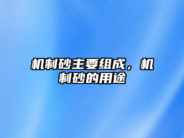 機制砂主要組成，機制砂的用途