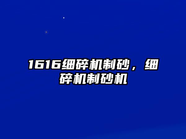 1616細碎機制砂，細碎機制砂機