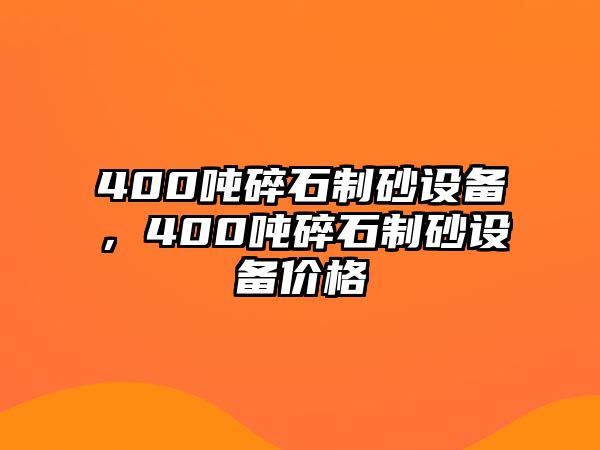 400噸碎石制砂設備，400噸碎石制砂設備價格